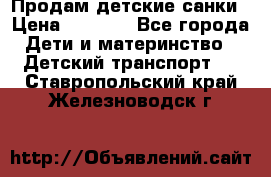 Продам детские санки › Цена ­ 2 000 - Все города Дети и материнство » Детский транспорт   . Ставропольский край,Железноводск г.